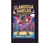 CLARESSA SHIELDS: The Mighty Champ Who Fights for Her Dreams _How a Brave Girl Knocked Out Doubts and Became a Boxing Legend