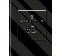 Claridge's - The Cocktail Book: More than 500 Recipes for Every Occasion