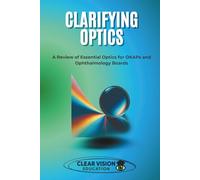 Clarifying Optics: A Review of Essential Optics for OKAPs and Ophthalmology Boards (Clear Vision Education's OKAP and Ophthalmology Board Review Series)