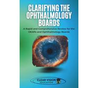 Clarifying the Ophthalmology Boards: A Rapid and Comprehensive Review for the OKAPs and Ophthalmology Boards (Clear Vision Education's OKAP and Ophthalmology Board Review Series)