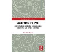 Clarifying the Past : Understanding Historical Commissions in Conflicted and Divided Societies