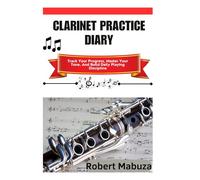 Clarinet Practice Diary: Track Your Progress, Master Your Tone, And Build Daily Playing Discipline