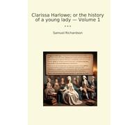 Clarissa Harlowe; or the history of a young lady - Volume 1 (Classic Books)