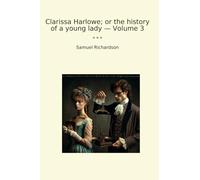 Clarissa Harlowe; or the history of a young lady - Volume 3 (Classic Books)