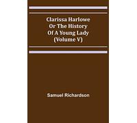 Clarissa Harlowe; or the history of a young lady (Volume V)