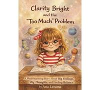 Clarity Bright and the "Too Much" Problem.: A Heartwarming Story About Big Feelings, Big Thoughts, and Finding Balance (The Clarity Bright Series)