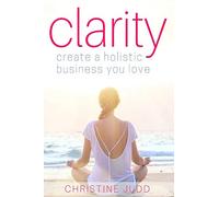 Clarity: Create a Holistic Business You Love