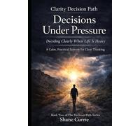 Clarity Decision Path: Decision Under Pressure (Clarity Decision Path: A Practical Applied Decision Science System)