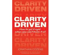 Clarity Driven : How to get it right when you can't know it all