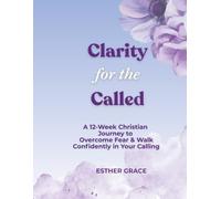 Clarity for the Called: A 12-W hristian Workbook for Women Seeking God’s Direction and Discovering Their Purpose (Esther’s Evolution)