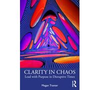 Clarity in Chaos : Lead with Purpose in Disruptive Times