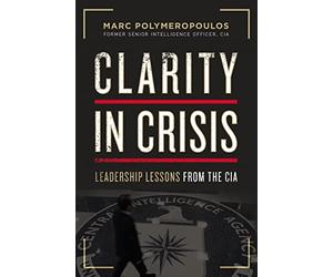 Clarity in Crisis: Leadership Lessons from the CIA