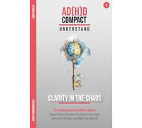 Clarity in the Chaos: The Fundamentals of ADHD in Adults: How to Finally Understand the Chaos in Your Head, Overcome Self-Doubt, and Begin Your New ... through years of therapy and hyperfocus)