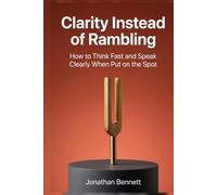 Clarity Instead of Rambling: The impromptu speaking framework for professionals, with mental templates, quick drills, clear steps, and focus when you are put on the spot.