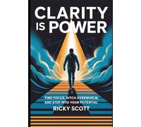 CLARITY IS POWER: Find Focus, Ditch Overwhelm, and Step Into Your Potential