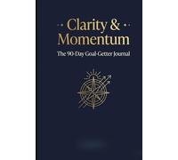 Clarity & Momentum: The 90-Day Goal-Getter Journal