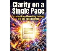 Clarity on a Single Page: Systematizing Marketing Strategy into One Page Formats