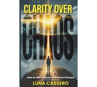 Clarity Over Chaos: How to Get Unstuck and Move Forward