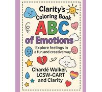 Clarity’s Coloring Book: ABC of Emotions: Explore Feelings in a Fun and Creative Way (Clarity’s Coloring Books)