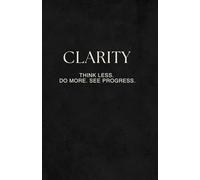 Clarity: Think Less. Do More. See Progress.