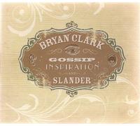 Clark, Bryan - Gossip Inspiration & Slander