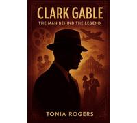Clark Gable: The Man Behind the Legend