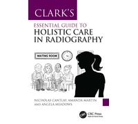 Clark’s Essential Guide to Holistic Care in Radiography : Putting the Patient First