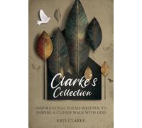 CLARKE’S COLLECTION: Inspirational Poems Written to Inspire a Closer Walk with God