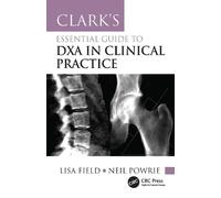 Clark's Essential Guide to DXA in Clinical Practice (Clark's Companion Essential Guides)
