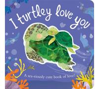 I Turtley Love You : A sea-riously cute book of love!