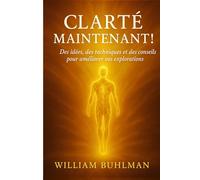 CLARTÉ MAINTENANT !: Des idées, des techniques et des conseils pour améliorer vos explorations
