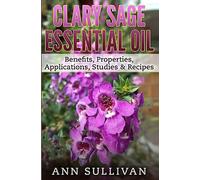 Clary Sage Essential Oils: Benefits, Properties, Applications, Studies & Recipes