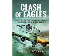 Clash of Eagles: USAAF 8th Air Force Bombers versus the Luftwaffe in World War II