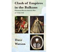 Clash of Empires in the Balkans: Ottoman-Russia-Austria War of 1736-1739