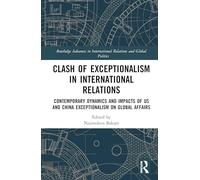 Clash of Exceptionalism in International Relations: Contemporary Dynamics and Impacts of US and China Exceptionalism on Global Affairs (Routledge ... International Relations and Global Politics)