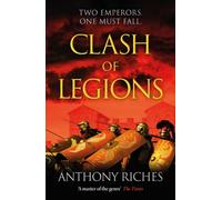 Clash of Legions : An utterly gripping historical adventure from SUNDAY TIMES bestseller Anthony Riches