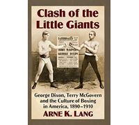 Clash of the Little Giants: George Dixon, Terry McGovern and the Culture of Boxing in America, 1890-1910