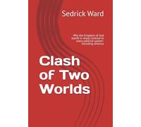 Clash of Two Worlds: Why the Kingdom of God stands in sharp contrast to every political system-including America