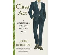 Class Act : A Gentleman's Guide to Dressing Well
