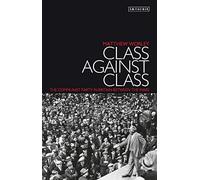 Class Against Class, The Communist Party in Britain Between the Wars
