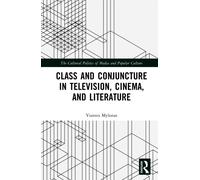 Class and Conjuncture in Television, Cinema, and Literature (The Cultural Politics of Media and Popular Culture)