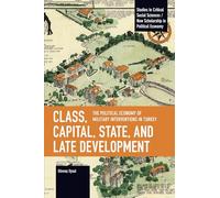 Class, Capital, State, and Late Development: The Political Economy of Military Interventions in Turkey (Studies in Critical Social Sciences)