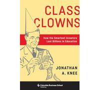 Class Clowns - How the Smartest Investors Lost Billions in Education (Columbia Business School Publishing)