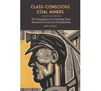 Class-Conscious Coal Miners: The Emergence of a Working-Class Movement in Central Pennsylvania (SUNY series in Labor Studies)