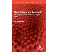 Class, Culture and Community: A Biographical Study of Social Change in Mining