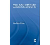 Class, Culture and Suburban Anxieties in the Victorian Era (Routledge Studies in Nineteenth Century Literature)