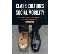 Class Cultures and Social Mobility : The Hidden Strengths of Working-Class First-Generation Graduates