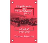 Class Formation and Urban Industrial Society: Bradford, 1750-1850