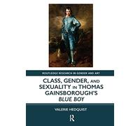 Class, Gender, and Sexuality in Thomas Gainsborough’s Blue Boy (Routledge Research in Gender and Art)