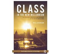 Class in the New Millennium: The Structure, Homologies and Experience of the British Social Space (Routledge Advances in Sociology)